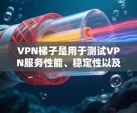 <strong>VPN梯子</strong>是用于测试VPN服务性能、稳定性以及安全性的工具,通过比较不同VPN平台的速率、延迟、安全性和兼容性来评估其性能。以下是几个常见的<strong>VPN梯子</strong>平台及其主要性能指标