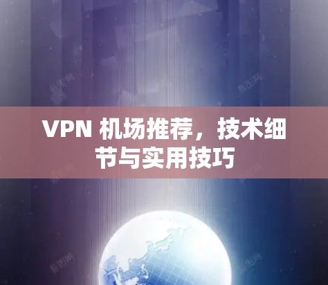VPN 机场推荐，技术细节与实用技巧