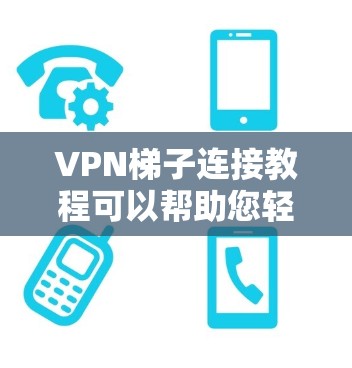 VPN梯子连接教程可以帮助您轻松连接到互联网,无需在本地服务器上安装VPN软件。以下是一个详细的步骤指南 VPN梯子连接教程可以帮助您轻松连接到互联网,无需在本地服务器上安装VPN软件。以下是一个详细的步骤指南