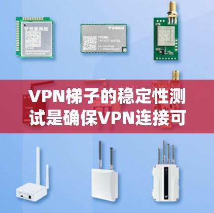 VPN梯子的稳定性测试是确保VPN连接可靠性和安全性的关键步骤。以下是一个系统化的步骤指南，帮助您完成VPN梯子的稳定性测试