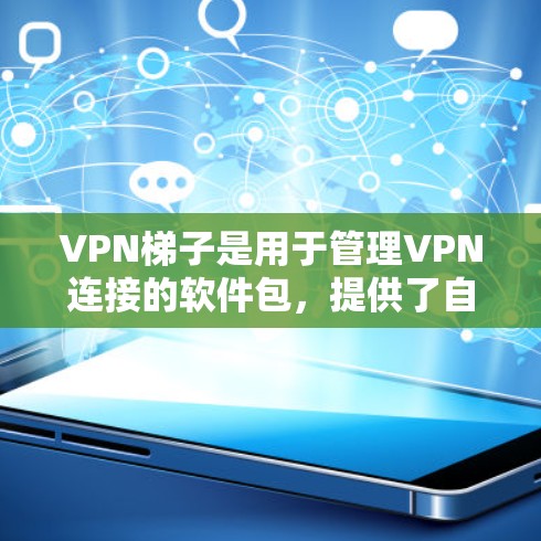 VPN梯子是用于管理VPN连接的软件包,提供了自定义的网络配置、权限管理、流量监控和安全过滤等功能。以下是了解VPN梯子最新版的详细步骤 VPN梯子是用于管理VPN连接的软件包,提供了自定义的网络配置、权限管理、流量监控和安全过滤等功能。以下是了解VPN梯子最新版的详细步骤