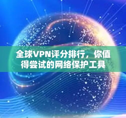 全球VPN评分排行,你值得尝试的网络保护工具