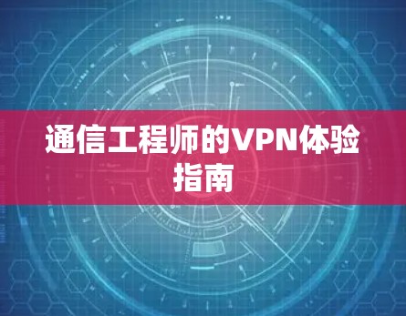通信工程师的VPN体验指南