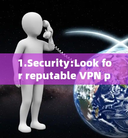 1.Security:Look for reputable VPN providers that are known for their strong security measures.