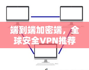 端到端加密端,全球安全VPN推荐