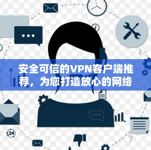安全可信的VPN客户端推荐，为您打造放心的网络连接