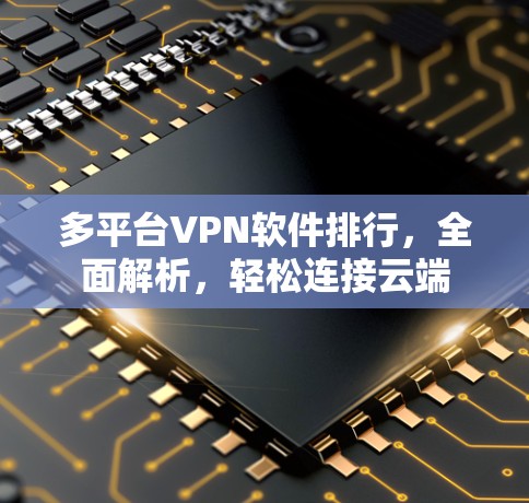 多平台VPN软件排行,全面解析,轻松连接云端 多平台VPN软件排行,全面解析,轻松连接云端