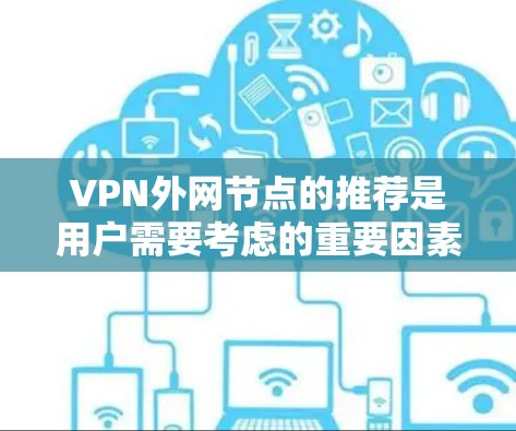 VPN外网节点的推荐是用户需要考虑的重要因素之一。以下是一些常见的推荐平台，包括国内和国际主流的VPN服务，以及一些隐藏的VPN推荐