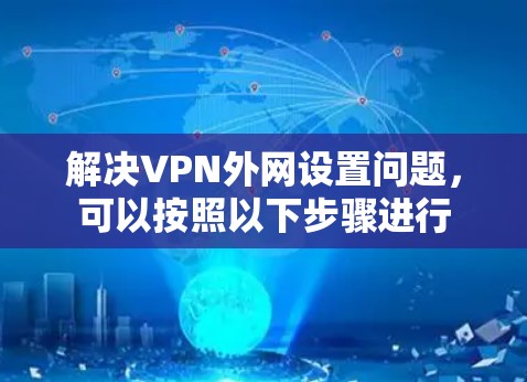 解决VPN外网设置问题，可以按照以下步骤进行
