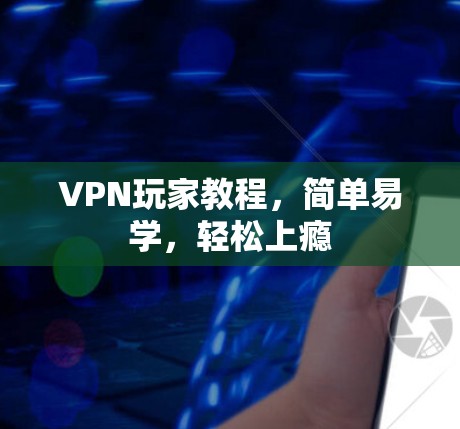 VPN玩家教程，简单易学，轻松上瘾