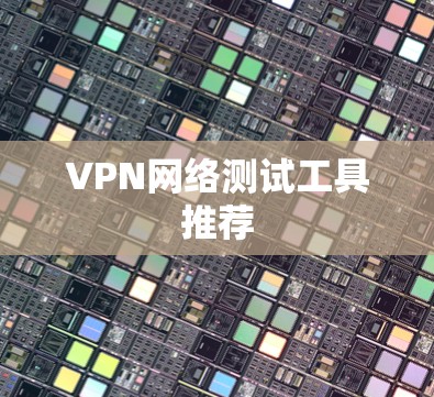 VPN网络测试工具推荐
