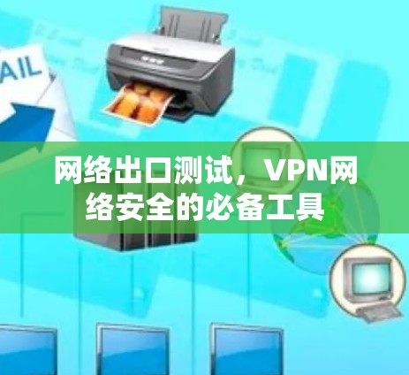 网络出口测试，VPN网络安全的必备工具