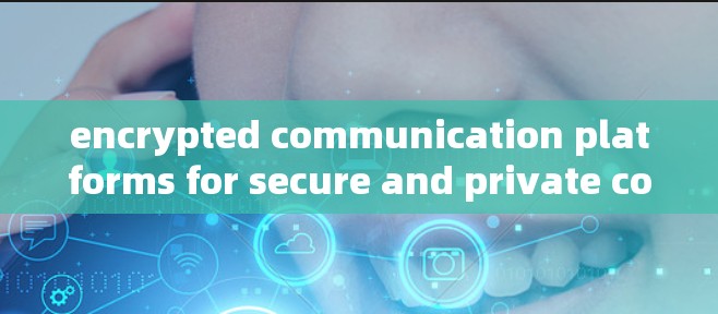 encrypted communication platforms for secure and private communication