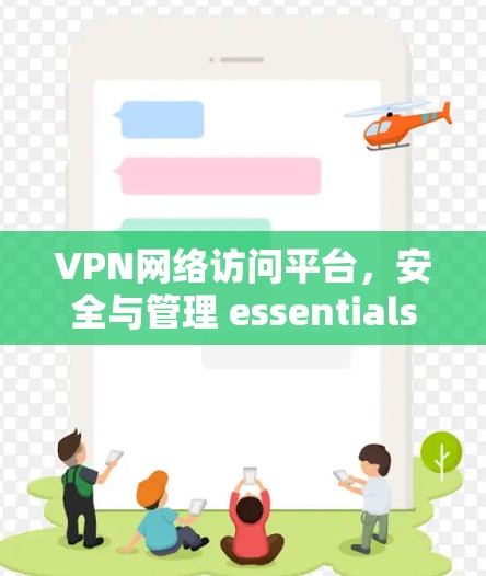 VPN网络访问平台，安全与管理 essentials