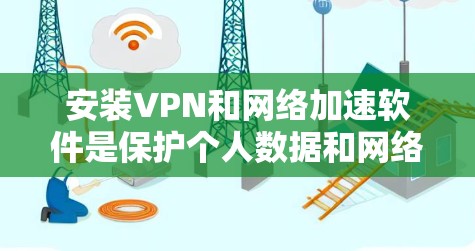 安装VPN和网络加速软件是保护个人数据和网络环境的重要步骤。以下是一个详细的步骤指南,帮助您顺利安装这些工具
