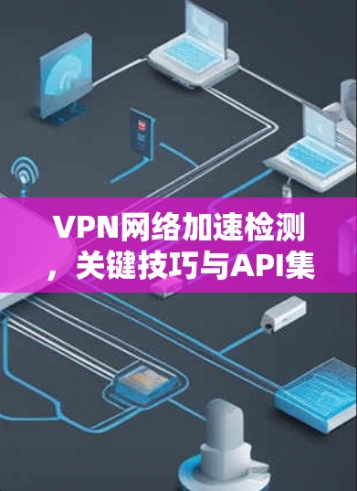 VPN网络加速检测，关键技巧与API集成