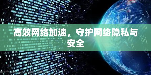 高效网络加速，守护网络隐私与安全