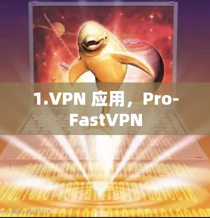 1.VPN 应用，Pro-FastVPN