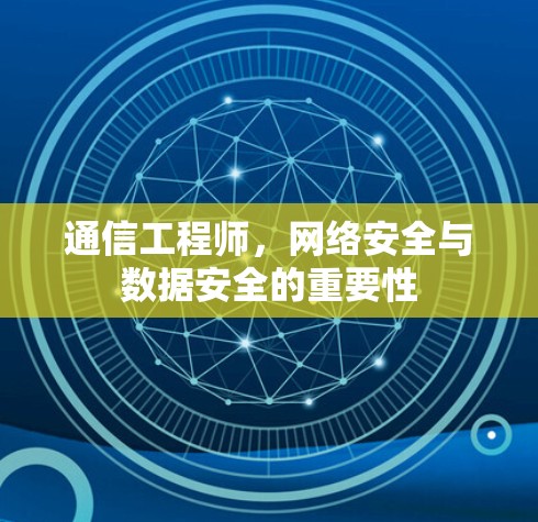 通信工程师，网络安全与数据安全的重要性