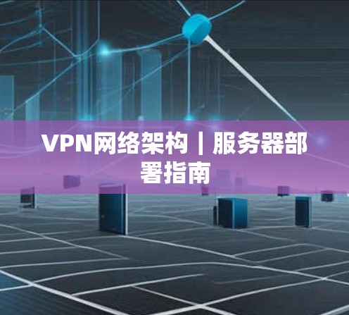 VPN网络架构|服务器部署指南