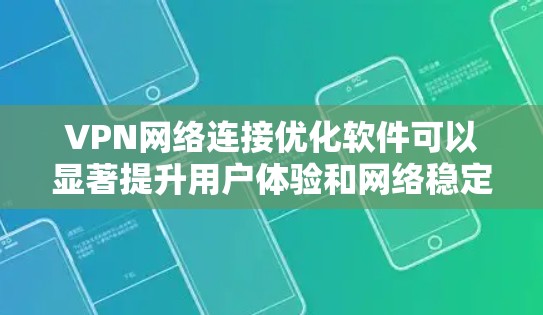 VPN网络连接优化软件可以显著提升用户体验和网络稳定性。以下是一些常用软件及其功能,帮助您优化VPN连接