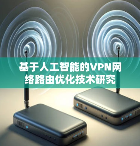 基于人工智能的VPN网络路由优化技术研究