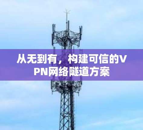 从无到有,构建可信的VPN网络隧道方案