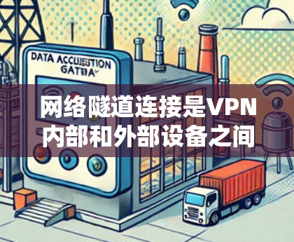 网络隧道连接是VPN内部和外部设备之间的一种加密连接方式，通过多因素认证、多设备端口连接和多因素验证来确保数据的安全和用户安全。以下是关于网络隧道连接的详细分析