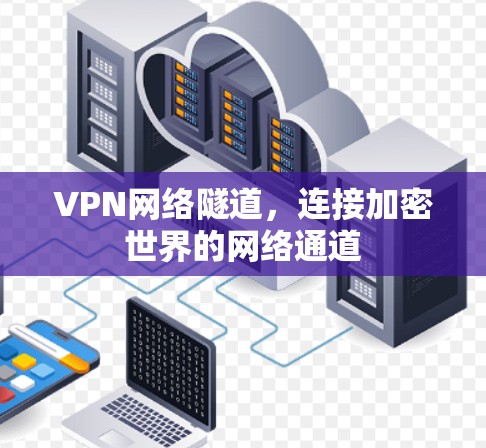 VPN网络隧道，连接加密世界的网络通道