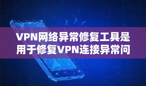 VPN网络异常修复工具是用于修复VPN连接异常问题的软件或工具。这些工具通常通过解密连接文件或使用网络加密来恢复网络连接。以下是对这些工具的详细介绍 VPN网络异常修复工具是用于修复VPN连接异常问题的软件或工具。这些工具通常通过解密连接文件或使用网络加密来恢复网络连接。以下是对这些工具的详细介绍