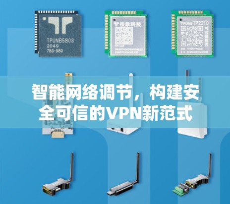 智能网络调节,构建安全可信的VPN新范式