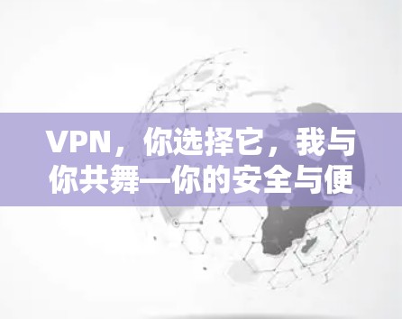 VPN,你选择它,我与你共舞—你的安全与便捷如何抉择?