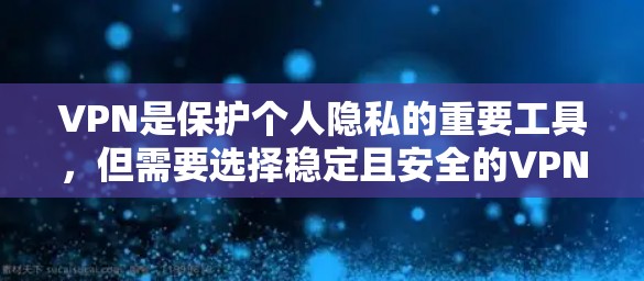 VPN是保护个人隐私的重要工具,但需要选择稳定且安全的VPN应用。以下是一些推荐的VPN稳定版APP,涵盖各种协议和用户群体