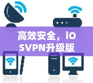 高效安全，iOSVPN升级版