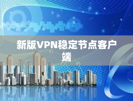 新版VPN稳定节点客户端