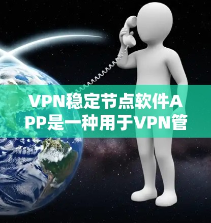 VPN稳定节点软件APP是一种用于VPN管理的工具,通常包括加密API、VPN协议和防火墙配置等,旨在保护用户和网络的安全。以下是该类软件的主要特点和功能