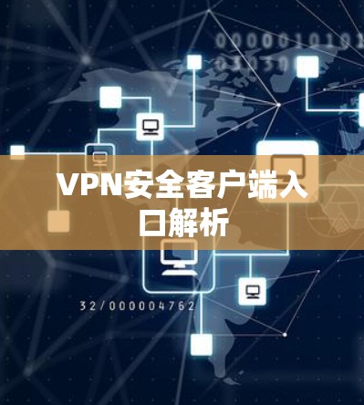 VPN安全客户端入口解析 VPN安全客户端入口解析