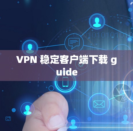 VPN 稳定客户端下载 guide