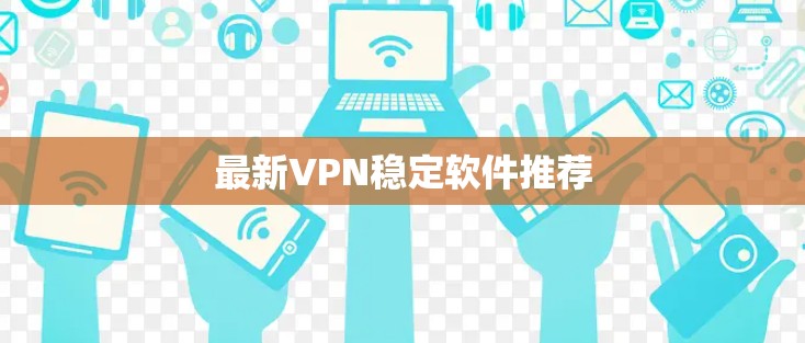 最新VPN稳定软件推荐