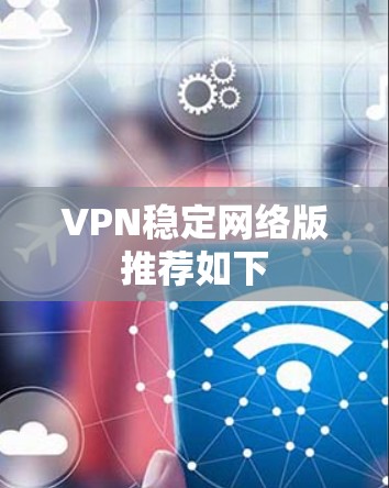 VPN稳定网络版推荐如下