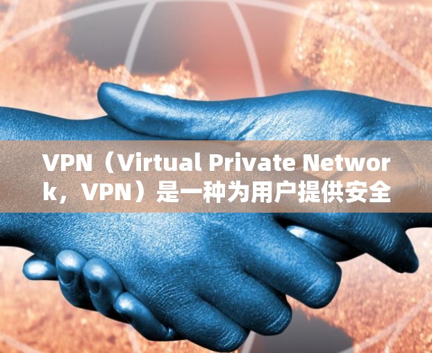 VPN（Virtual Private Network，VPN）是一种为用户提供安全、加密的网络连接方式，旨在保护用户数据的安全和隐私。以下是VPN的稳定网络体验的详细内容