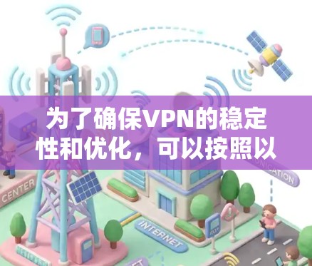为了确保VPN的稳定性和优化，可以按照以下步骤进行