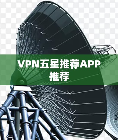 VPN五星推荐APP推荐 VPN五星推荐APP推荐