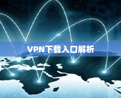 VPN下载入口解析 VPN下载入口解析