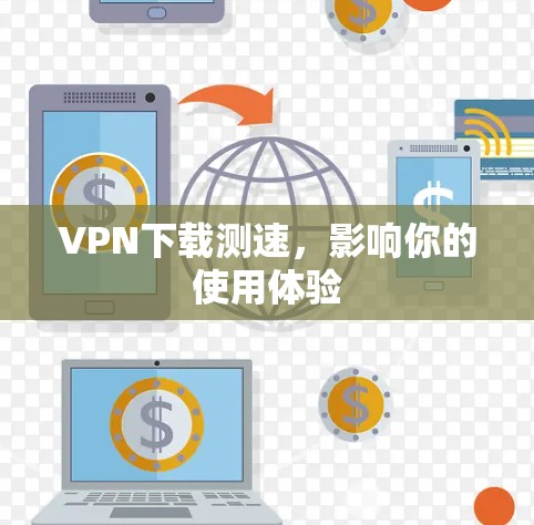 VPN下载测速,影响你的使用体验