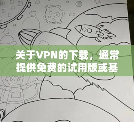 关于VPN的下载,通常提供免费的试用版或基本功能,但付费功能是需要付费的。如果你需要下载VPN软件,可以尝试以下步骤