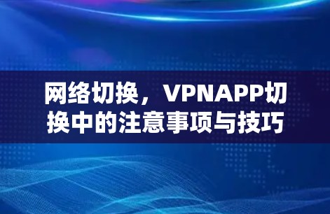 网络切换，VPNAPP切换中的注意事项与技巧