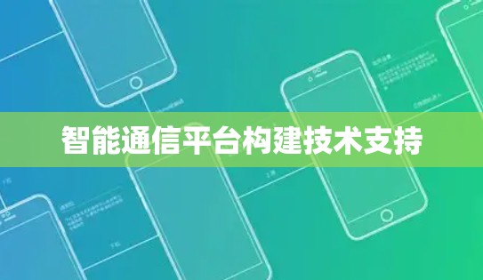 智能通信平台构建技术支持