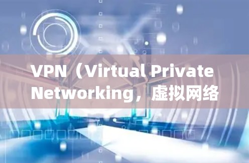 VPN(Virtual Private Networking,虚拟网络)是一种通过加密技术将物理网络与虚拟网络连接,提供更安全的网络服务的网络服务。以下是关于VPN的详细分析和总结 VPN(Virtual Private Networking,虚拟网络)是一种通过加密技术将物理网络与虚拟网络连接,提供更安全的网络服务的网络服务。以下是关于VPN的详细分析和总结