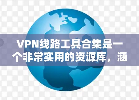 VPN线路工具合集是一个非常实用的资源库,涵盖了从软件工具到API接口的多种类型,帮助用户高效管理和扩展网络。以下是一个分门别类的合集,供你参考 VPN线路工具合集是一个非常实用的资源库,涵盖了从软件工具到API接口的多种类型,帮助用户高效管理和扩展网络。以下是一个分门别类的合集,供你参考